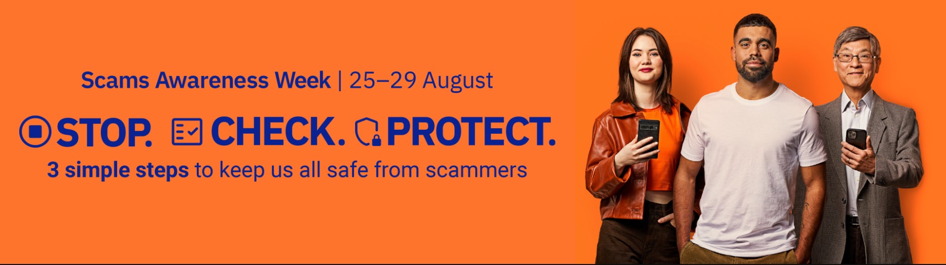 Stop. Check. Protect. Orange image with 3 people using their phones and reporting scams